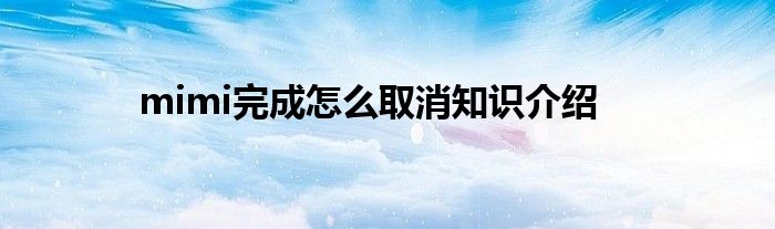 mimi完成怎么取消知识介绍