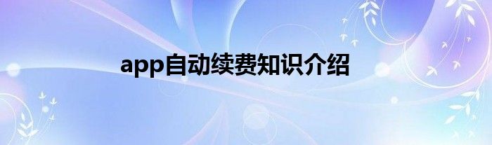 app自动续费知识介绍