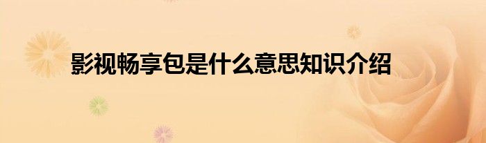 影视畅享包是什么意思知识介绍