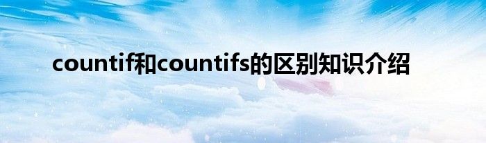 countif和countifs的区别知识介绍