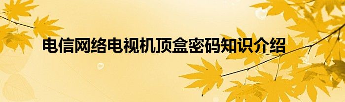 电信网络电视机顶盒密码知识介绍