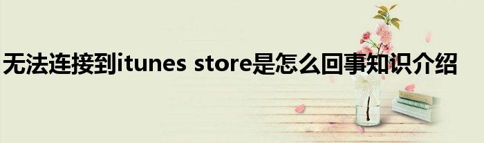 无法连接到itunes store是怎么回事知识介绍