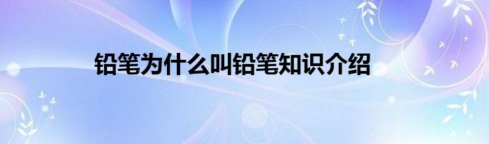 铅笔为什么叫铅笔知识介绍