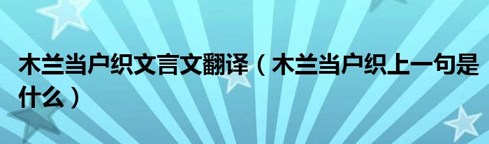 木兰当户织文言文翻译（木兰当户织上一句是什么）