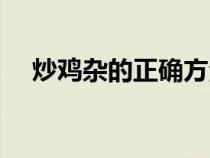 炒鸡杂的正确方法（鸡内脏怎么做好吃）