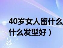 40岁女人留什么发型好看图片（40岁女人留什么发型好）