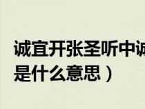 诚宜开张圣听中诚的意思（诚宜开张圣听的诚是什么意思）