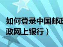 如何登录中国邮政储蓄银行（如何登陆中国邮政网上银行）