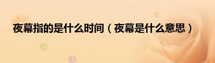 夜幕指的是什么时间（夜幕是什么意思）