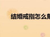 结婚戒指怎么戴法（结婚戒指怎么戴）