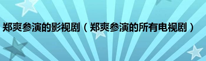 郑爽参演的影视剧（郑爽参演的所有电视剧）