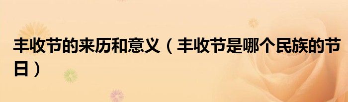 丰收节的来历和意义（丰收节是哪个民族的节日）