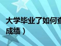 大学毕业了如何查询高考成绩（如何查询高考成绩）