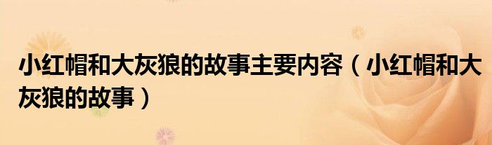 小红帽和大灰狼的故事主要内容（小红帽和大灰狼的故事）