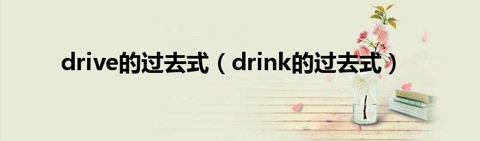 drive的过去式（drink的过去式）