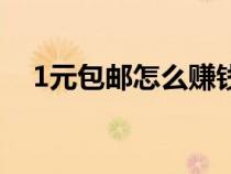 1元包邮怎么赚钱快（1元包邮怎么赚钱）