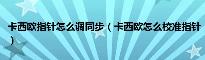 卡西欧指针怎么调同步（卡西欧怎么校准指针）