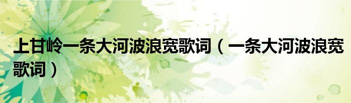 上甘岭一条大河波浪宽歌词（一条大河波浪宽歌词）