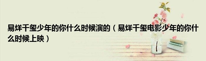 易烊千玺少年的你什么时候演的（易烊千玺电影少年的你什么时候上映）
