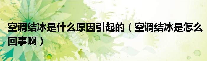 空调结冰是什么原因引起的（空调结冰是怎么回事啊）