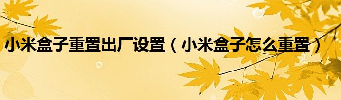 小米盒子重置出厂设置（小米盒子怎么重置）