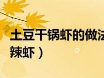 土豆干锅虾的做法大全家常窍门（干锅土豆香辣虾）