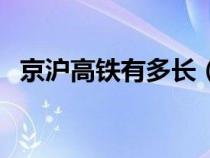 京沪高铁有多长（京沪高铁全长多少公里）