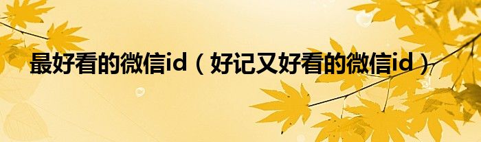 最好看的微信id（好记又好看的微信id）