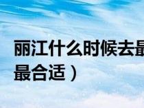 丽江什么时候去最合适租房（丽江什么时候去最合适）