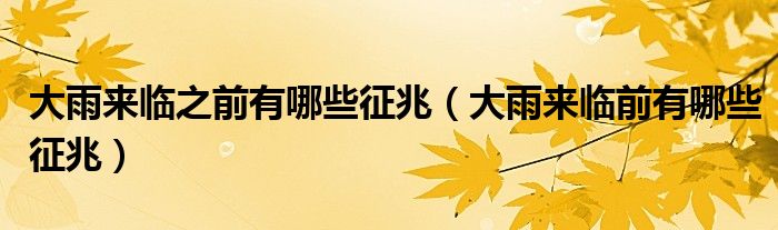 大雨来临之前有哪些征兆（大雨来临前有哪些征兆）