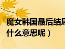 魔女韩国最后结局是什么（韩国电影魔女结局什么意思呢）