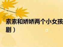 素素和娇娇两个小女孩是哪个电视剧（素素娇娇是哪个电视剧）