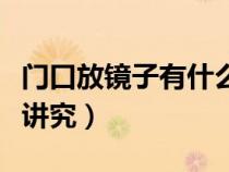 门口放镜子有什么讲究吗（门口放镜子有什么讲究）