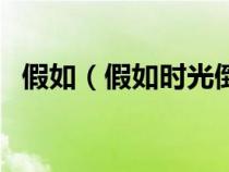 假如（假如时光倒流我能做什么是什么歌）