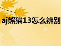 aj熊猫13怎么辨别真假（aj13熊猫真假对比）