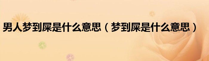 男人梦到屎是什么意思（梦到屎是什么意思）