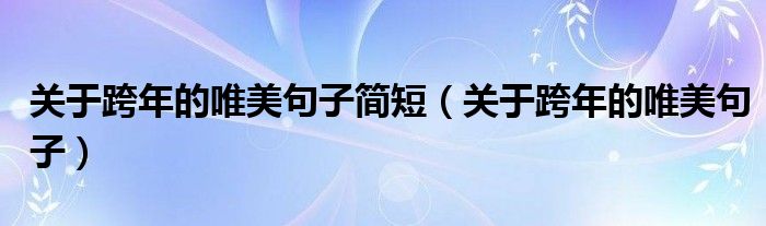 关于跨年的唯美句子简短（关于跨年的唯美句子）