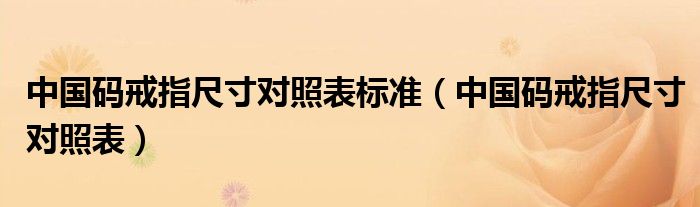 中国码戒指尺寸对照表标准（中国码戒指尺寸对照表）
