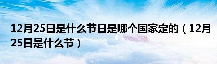 12月25日是什么节日是哪个国家定的（12月25日是什么节）