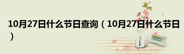 10月27日什么节日查询（10月27日什么节日）