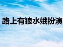 路上有狼水娥扮演者（路上有狼水娥大结局）