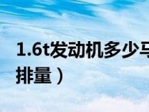 1.6t发动机多少马力（1.6t发动机相当于多大排量）