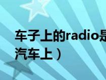 车子上的radio是什么意思（radio什么意思汽车上）