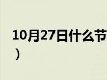 10月27日什么节日查询（10月27日什么节日）