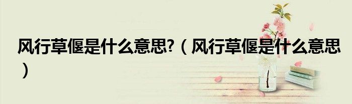 风行草偃是什么意思?（风行草偃是什么意思）