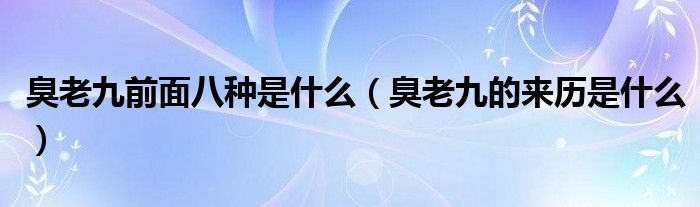 臭老九前面八种是什么（臭老九的来历是什么）