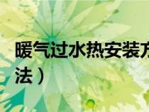 暖气过水热安装方法图片（暖气过水热安装方法）