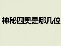神秘四奥是哪几位人物（神秘四奥是哪几位）