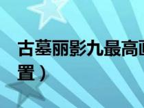古墓丽影九最高画质（古墓丽影9最高画质配置）