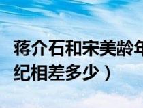 蒋介石和宋美龄年龄差几岁（蒋介石宋美龄年纪相差多少）